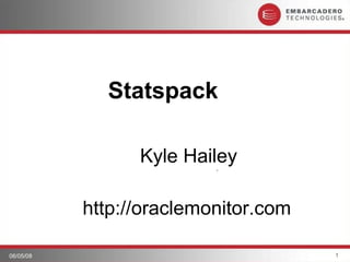 Statspack

                 Kyle Hailey

           http://oraclemonitor.com

06/05/08                              1
 