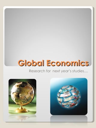 Global Economics Research for  next year’s studies.... 