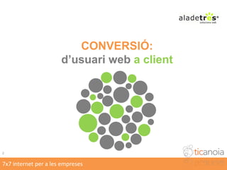 7x7 internet per a les empreses2CONVERSIÓ: d’usuari web a client