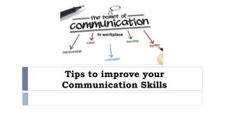 Tips to improve your
Communication Skills
 
