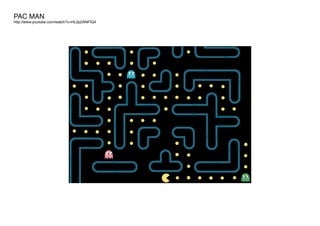 PAC MAN
http://www.youtube.com/watch?v=HL2p2ANFlQ4
 