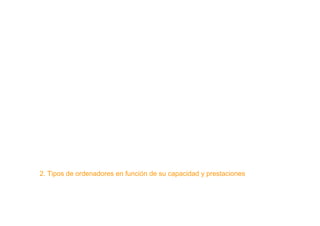 2. Tipos de ordenadores en función de su capacidad y prestaciones
 