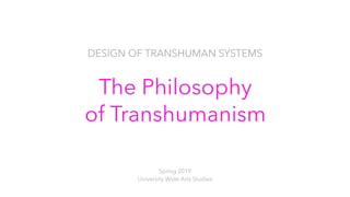 DESIGN OF TRANSHUMAN SYSTEMS
Spring 2019
University Wide Arts Studies
The Philosophy
of Transhumanism
 