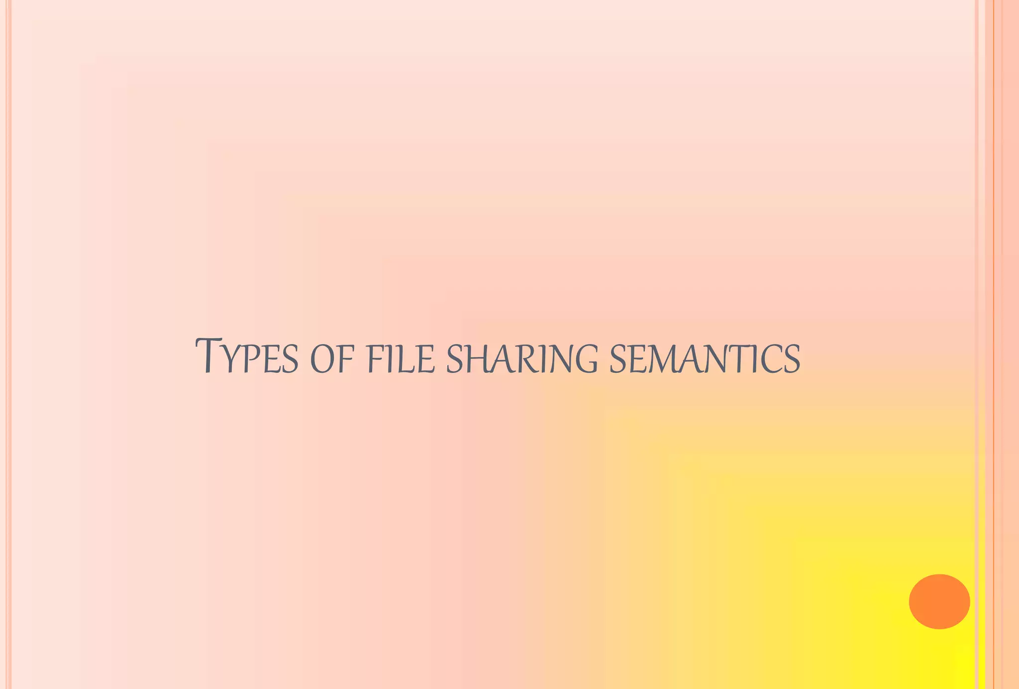 TYPES OF FILE SHARING SEMANTICS
 
