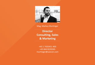 +43 1 7435451 400
+43 664 8220265
murtinger@usecon.com
Director
Consulting, Sales
& Marketing
Mag. Markus Murtinger
 