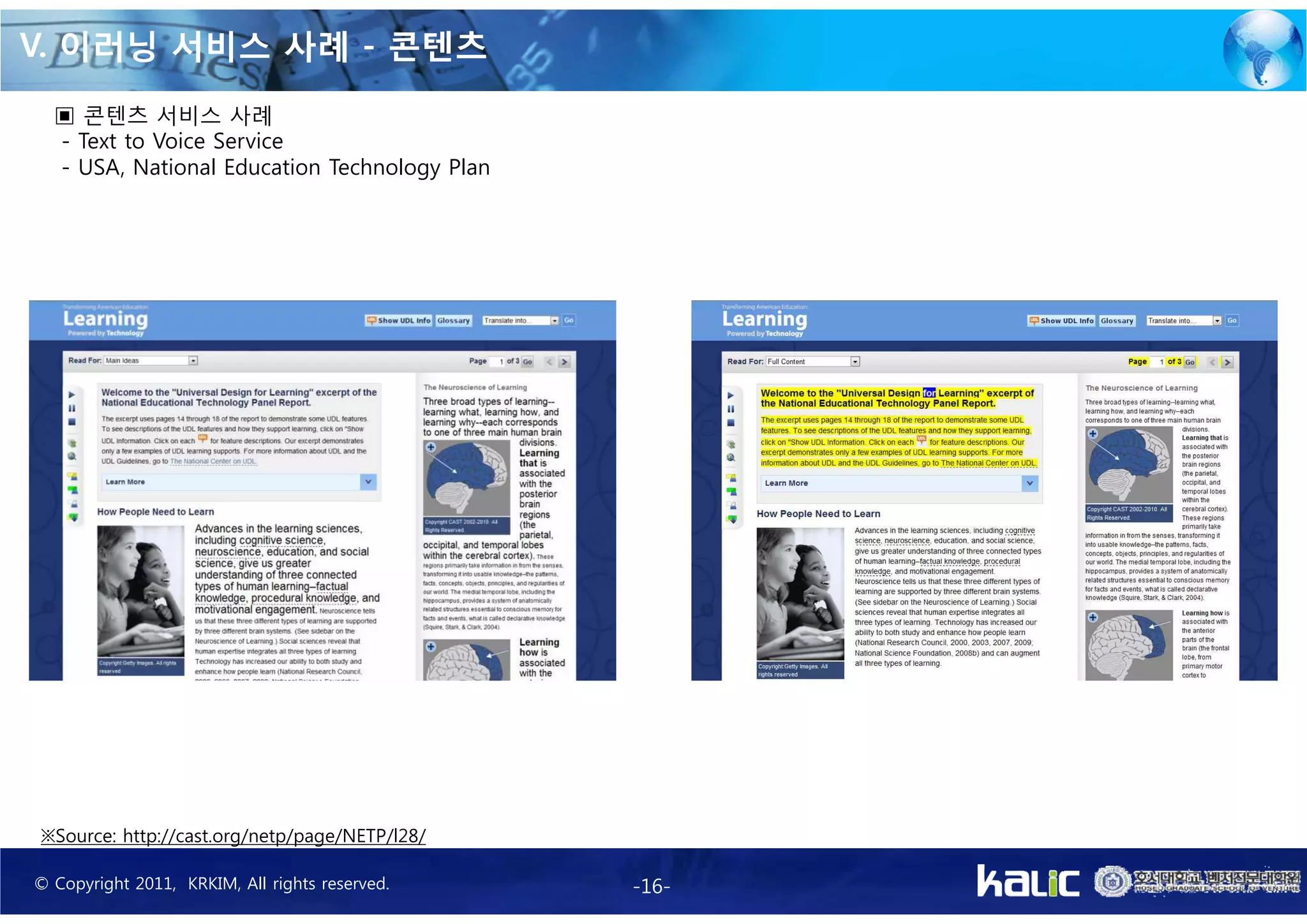 V. 이러닝 서비스 사례 - 콘텐츠
  ▣ 콘텐츠 서비스 사례
  - Text to Voice Service
  - USA, National Education Technology Plan




※Source: http://cast.org/netp/page/NETP/l28/

© Copyright 2011, KRKIM, All rights reserved.   -16-
 