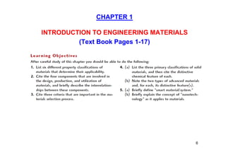 CHAPTER 1
INTRODUCTION TO ENGINEERING MATERIALS
(Text Book Pages 1-17)
.
6
 