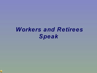 Workers and Retirees Speak   