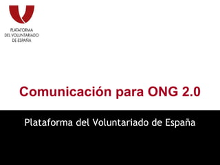 Comunicación para ONG 2.0 Plataforma del Voluntariado de España 