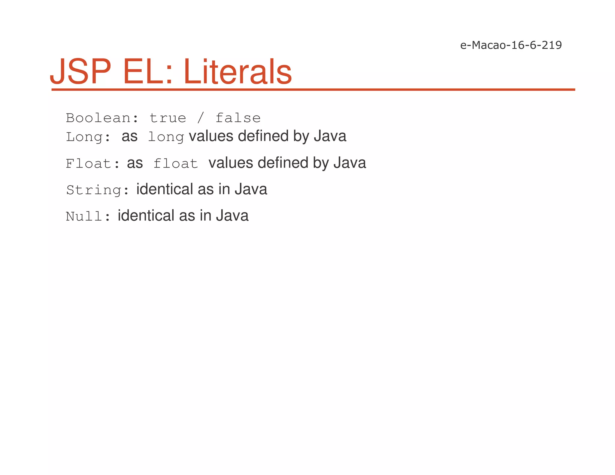 JSP EL: Literals
Boolean: true / false
Long: as long values defined by Java
Float: as float values defined by Java
String: identical as in Java
Null: identical as in Java
 