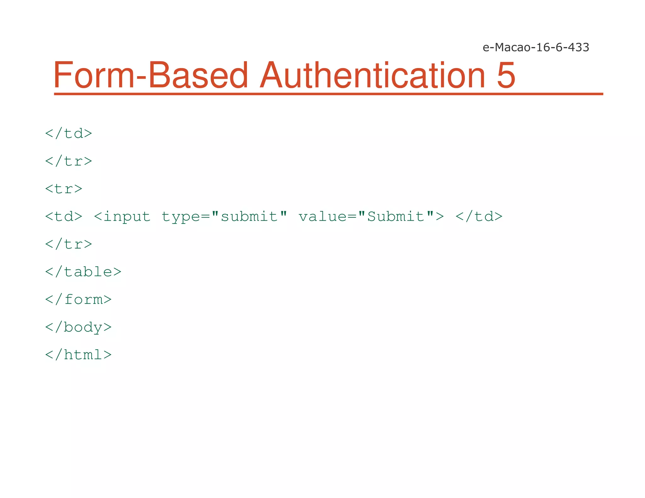 Form-Based Authentication 5
</td>
</tr>
<tr>
<td> <input type="submit" value="Submit"> </td>
</tr>
</table>
</form>
</body>
</html>
 