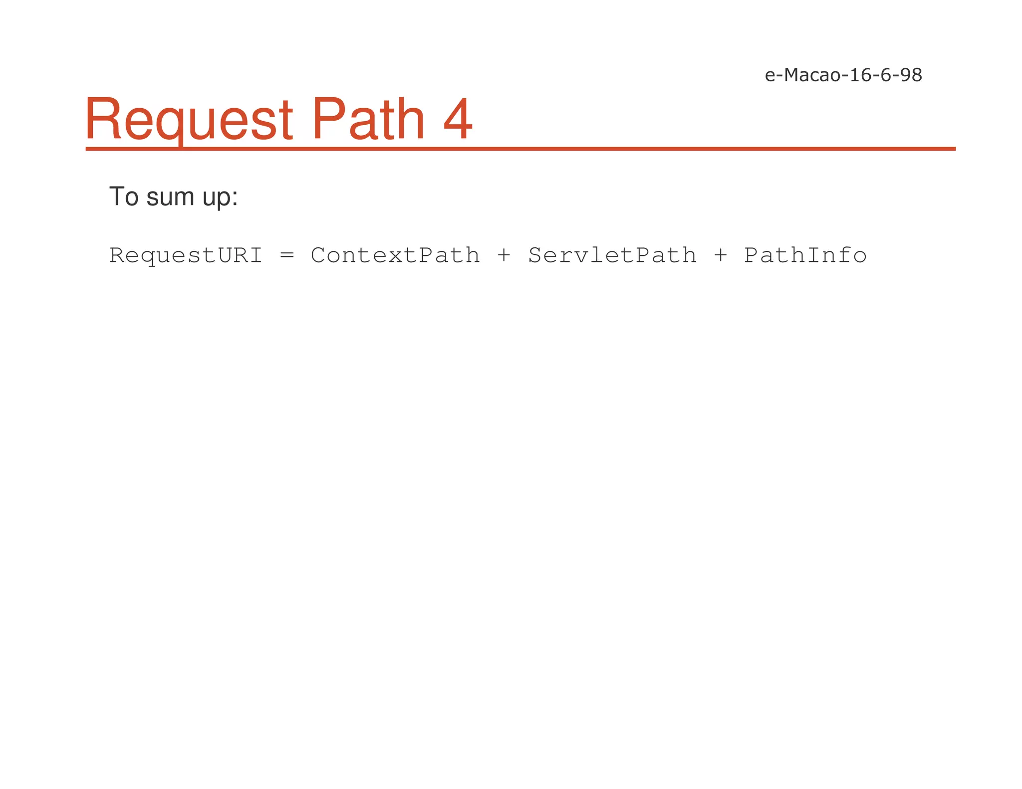 Request Path 4
To sum up:
RequestURI = ContextPath + ServletPath + PathInfo
 