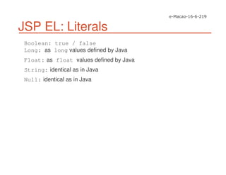 JSP EL: Literals
Boolean: true / false
Long: as long values defined by Java
Float: as float values defined by Java
String: identical as in Java
Null: identical as in Java
 