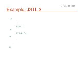 Example: JSTL 2
<%
}
else {
%>
N/A<br/>
<%
}
}
%>
 