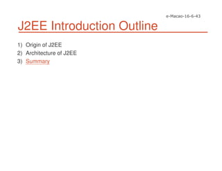 J2EE Introduction Outline
1) Origin of J2EE
2) Architecture of J2EE
3) Summary
 