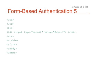 Form-Based Authentication 5
</td>
</tr>
<tr>
<td> <input type="submit" value="Submit"> </td>
</tr>
</table>
</form>
</body>
</html>
 