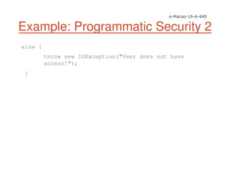 else {
throw new IOException("User does not have
access!");
}
Example: Programmatic Security 2
 