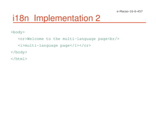 i18n Implementation 2
<body>
<cr>Welcome to the multi-language page<br/>
<i>multi-language page</i></cr>
</body>
</html>
 