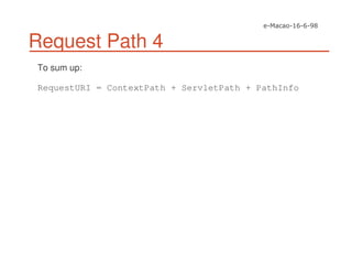 Request Path 4
To sum up:
RequestURI = ContextPath + ServletPath + PathInfo
 