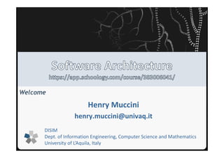 DISIM
Dept. of Information Engineering, Computer Science and Mathematics
University of L’Aquila, Italy
Welcome
Henry Muccini
henry.muccini@univaq.it
 