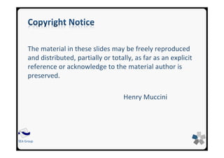SEA GroupSEA Group
The material in these slides may be freely reproduced
and distributed, partially or totally, as far as an explicit
reference or acknowledge to the material author is
preserved.
Henry Muccini
 