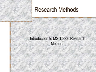 Research Methods Introduction to MSIT 223: Research Methods 