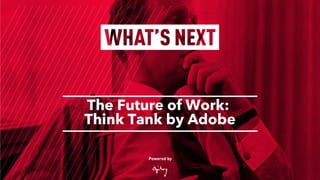 Powered by
The Future of Work:
Think Tank by Adobe
 