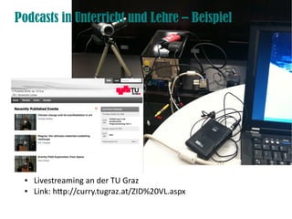 Podcasts in Unterricht und Lehre – Beispiel




 ●   Livestreaming an der TU Graz
 ●   Link: htp://curry.tugraz.at/ZID%20V...