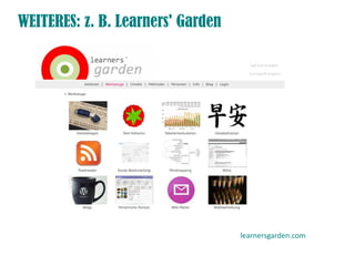 WEITERES: z. B. Learners' Garden




                                   learnersgarden.com
 