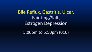 Bile Reflux, Gastritis, Ulcer,
Fainting/Salt,
Estrogen Depression
5:00pm to 5:50pm (010)
 