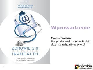 Wprowadzenie

    Marcin Zawisza
    Urząd Marszałkowski w Łodzi
    dpz.m.zawisza@lodzkie.pl




1
 