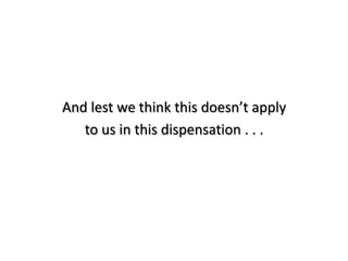 And lest we think this doesn’t apply
   to us in this dispensation . . .
 