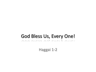 God Bless Us, Every One!

       Haggai 1-2
 