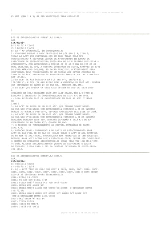 AISWEB - BOLETIM PERSONALIZADO - 01/01/2015 às 13:20:15 UTC - Total de Páginas: 64
página 39 de 64 :: IP 189.62.162.43
E) MET (CMA 1 A 9) HR SER MODIFICADO PARA 0800-0100
)
RIO DE JANEIRO/SANTOS DUMONT,RJ (SBRJ)
AGA
Z1839/2014
B) 18/12/14 22:00
C) 14/02/15 01:59
E) AD - AP COORDENADO, EM CONSEQUENCIA:
1) CONFORME REGRAS E PROC DESCRITOS NA AIP ENR 1.9, ITEM 2,
TODAS AS ACFT QUE PRETENDAM OPR EM SBRJ TERAO SUAS OPS
CONDICIONADAS A DISPONIBILIDADE DE ATENDIMENTO EM FUNCAO DA
CAPACIDADE DE INFRAESTRUTURA INSTALADA NO AD E DEVERAO SOLICITAR O
ATENDIMENTO, COM ANTECEDENCIA MINIMA DE 01 HR E MAX DE 120 HR DA
HORA DESEJADA DA OPS, A CENTRAL INTEGRADA DE SLOTS, ATRAVES DO SITE
DO CGNA WWW.CGNA.GOV.BR), NA OPCAO SERVICOS. O ATENDIMENTO SERA
CONFIRMADO PELO FORNECIMENTO DE UM CODIGO QUE DEVERA CONSTAR NO
ITEM 18 DO PLN, PRECEDIDO DA ABREVIATURA RMK/CLR RJP. EX.: RMK/CLR
RJP 165342.
2) AS ACFT DE ASA ROTATIVA EM FLT VFR (V), VFR/IFR (Z),
IFR/VFR (Y) E IFR (I) NAO ESTAO SUBJ A OBTENCAO DE SLOT ATC. DEVERA
SER INFORMADO NO CAMPO 18 DO PLN EX.: RMK/OPR HEL IFR.
3) AS ACFT QUE OPEREM EM SBRJ CUJA ORIGEM OU DESTINO SEJA SBSP
E
OPERANDO EM SBRJ MEDIANTE SLOT ATC (AIP-BRASIL ENR 1.9 ITEM 2)
ESTARAO DISPENSADAS DA OBRIGATORIEDADE DE SLOT ATC EM SBSP.
4) SERA APLICADO SLOT DE OPORTUNIDADE EM SBSP AS ACFT CITADAS
NO
ITEM 3.
5) AS ACFT DE POSSE DE UM SLOT ATC, QUE TENHAM CONHECIMENTO
DA SUA NAO UTILIZACAO COM ANTECEDENCIA SUPERIOR A 04 HR (QUATRO
HORAS) DO HORARIO PREVISTO, DEVERAO CANCELA-LO PELO SITE DO CGNA.
6) AS ACFT DE POSSE DE UM SLOT ATC, QUE TENHAM CONHECIMENTO
DA SUA NAO UTILIZACAO COM ANTECEDENCIA INFERIOR A 04 HR (QUATRO
HORAS)DO HORARIO PREVISTO, DEVERAO INFORMAR A SALA AIS DO AP
COORDENADO OU AO ORGAO ATC, QUANDO EM VOO.
7) O PERIODO DE FUNCIONAMENTO DA CENTRAL INTEGRADA DE SLOTS
SERA H24.
8) AVIACAO GERAL: PERMANENCIA NO PATIO DE ESTACIONAMENTO PARA
ACFT DE ASA FIXA DE NO MAX 02 (DUAS) HORAS E ACFT DE ASA ROTATIVA
DE NO MAX 01(UMA) HORA. ENVERGADURA MAX PERMITIDA DE 18M (DEZOITO
METROS).PARA ACFT ACIMA DESTA CARACTERISTICA, DEVERA SER CONSULTADO
O CENTRO DE OPERACOES AEROPORTUARIAS (COA) PELO TEL (21)3814-7278
9) PARA MAIORES ESCLARECIMENTOS QUANTO AO SLOTOMETRO E LOGIN
DE USUARIO, LIGAR PARA O TEL DA CENTRAL INTEGRADA DE SLOTS:0800-
282-6612.
RIO DE JANEIRO/SANTOS DUMONT,RJ (SBRJ)
AGA
Z1745/2014
B) 08/01/15 00:00
C) 04/03/15 23:59
E) AD - ACFT TKOF DE SBRJ COM DEST A SBPA, SBGO, SBVT, SBBH, SBCF,
SBPS, SBMO, SBRF, SBJP, SBSV, SBRP, SBKP, SBCT, SBEG E SBFZ DEVEM
SEGUIR AS SEGUINTES ROTAS PREFERENCIAIS:
SBPA: BITAK Z4 JUICE
SBPA: W6 SAT DCT NIBGA G449
SBPA: BITAK UN857 DEUCA DCT FLN UW19 OCASO
SBGO: MUDKA W21 ALGOX W11
SBGO: MUDKA UM409 ALGOX UZ8 CORVO UZ46(RMK: 1-DECOLAGEM ENTRE
1001/2259)
SBGO: MUDKA UM409 GENED DCT NINDI DCT MOMKO DCT ROMIK DCT
(RMK:1-DECOLAGEM ENTRE 2300/1000)
SBVT: DCT UMGAX W7 MCA W6
SBVT: TISVA UL206
SBBH: ISRIN W8 UMKIT
SBBH: ISRIM UZ4 UMKIT
 