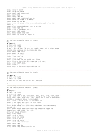 AISWEB - BOLETIM PERSONALIZADO - 01/01/2015 às 13:20:15 UTC - Total de Páginas: 64
página 40 de 64 :: IP 189.62.162.43
SBCF: ISRIN W8 UMKIT
SBCF: ISRIM UZ4 UMKIT
SBPS: IMBAP UZ42 SEDVO UZ16
SBMO: IMBAP UZ42
SBRF: IMBAP UZ42 MCE
SBJP: IMBAP UZ42 POTRO UZ17 REC DCT
SBSV: IMBAP UZ1 FERMA UZ36 MUMAS
SBRP: MUDKA W21 BBC W32
SBKP: SIDUR Z10 (RMK: O VOO DEVERA SER REALIZADO NO FL240)
SBKP: W2
(RMK: O VOO DEVERA SER REALIZADO NO FL240)
SBKP: SIDUR UZ10 TBE
SBCT: NAXOP W6 SAT NIBGA G449
SBCT: NAXOP UZ45 ORANA
SBEG: MUDKA UM409 MAMGI UZ9
SBFZ: IMBAP UZ1 EVNUM DCT ABUCU DCT
RIO DE JANEIRO/SANTOS DUMONT,RJ (SBRJ)
AGA
Z1744/2014
B) 08/01/15 00:00
C) 04/03/15 23:59
E) AD - TKOF DE SBRJ COM DESTINO A SBSP, SBGR, SBFI, SBFL, DEVEM
SEGUIR PELA SEGUINTE RTE PREFERENCIAL IFR:
SBSP: UMBAD UZ44 PAGOG
SBSP: UMBAD Z11 PAGOG
SBSP: NAXOP W6 VUKIK
SBGR: SIDUR UZ10 TBE
SBGR: SIDUR W2 TBE
SBFI: NAXOP UZ45 SAT DCT PONTE UW66 DIDOM
SBFI: NAXOP W6 SAT DCT NIBGA G449 CTB A431 KAMIL
SBFL: BITAK UN857 DEUCA
SBFL: BITAK Z4
SBFL: NAXOP W6 SAT DCT NIBGA G449 CTB W48
RIO DE JANEIRO/SANTOS DUMONT,RJ (SBRJ)
AGA
D3926/2014
B) 18/11/14 02:00
C) 08/01/15 23:59
E) RWY 02L/20R CLSD DEVIDO MOV ACFT NA STRIP
)
RIO DE JANEIRO/SANTOS DUMONT,RJ (SBRJ)
AGA
Z1406/2014
B) 16/10/14 00:00
C) 07/01/15 23:59
E) AD- ACFT TKOF DE SBRJ COM DEST A SBPA, SBGO, SBVT, SBBH, SBCF,
SBPS, SBMO, SBRF, SBJP, SBSV, SBRP, SBKP, SBCT, SBEG E SBFZ DEVEM
SEGUIR AS SEGUINTES ROTAS PREFERENCIAIS:
SBPA: BITAK Z4 JUICE OU W6 SAT DCT NIBGA G449
SBPA: BITAK UN857 DEUCA DCT FLN UW19 OCASO
SBGO: MUDKA W21 ALGOX W11
SBGO: MUDKA UM409 ALGOX UZ8 CORVO UZ46(RMK: 1-DECOLAGEM ENTRE
1001/2259)
SBGO: MUDKA UM409 GENED DCT NINDI DCT MOMKO DCT ROMIK DCT
(RMK:1-DECOLAGEM ENTRE 2300/1000)
SBVT: DCT UMGAX W7 MCA W6
SBVT: TISVA UL206
SBBH: ISRIM W8 MALPO
SBBH: ISRIM UZ4 UMKIT
SBCF: ISRIM W8 MALPO
SBCF: ISRIM UZ4 UMKIT
SBPS: IMBAP UZ42 SEDVO UZ16
SBMO: IMBAP UZ42
SBRF: IMBAP UZ42 MCE
SBJP: IMBAP UZ42 POTRO UZ17 REC DCT
 