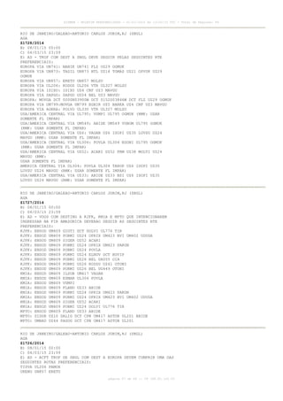 AISWEB - BOLETIM PERSONALIZADO - 01/01/2015 às 13:20:15 UTC - Total de Páginas: 64
página 47 de 64 :: IP 189.62.162.43
RIO DE JANEIRO/GALEAO-ANTONIO CARLOS JOBIM,RJ (SBGL)
AGA
Z1728/2014
B) 08/01/15 00:00
C) 04/03/15 23:59
E) AD - TKOF COM DEST A SBGL DEVE SEGUIR PELAS SEGUINTES RTE
PREFERENCIAIS:
EUROPA VIA UN741: NANIK UN741 FLZ UZ29 OGMUK
EUROPA VIA UN873: TASIL UN873 NTL UZ14 TOMAS UZ21 OPVUK UZ29
OGMUK
EUROPA VIA UN857: ERETU UN857 MOLSU
EUROPA VIA UL206: KODOS UL206 VTR UL327 MOLSU
EUROPA VIA ISIXU: ISIXU UZ4 CNF UZ3 MAVGU
EUROPA VIA SAPGO: SAPGO UZ54 BEL UZ3 MAVGU
EUROPA: MOVGA DCT 0000N03900W DCT 0152S03846W DCT FLZ UZ29 OGMUK
EUROPA VIA UM799:MOVGA UM799 EGBIR UZ5 BARKA UZ4 CNF UZ3 MAVGU
EUROPA VIA AORRA: POLVO UL330 VTR UL327 MOLSU
USA/AMERICA CENTRAL VIA UL795: VUMPI UL795 OGMUK (RMK: USAR
SOMENTE FL IMPAR)
USA/AMERICA CENTRAL VIA UM549: ABIDE UM549 VUBOM UL795 OGMUK
(RMK: USAR SOMENTE FL IMPAR)
USA/AMERICA CENTRAL VIA UZ6: VAGAN UZ6 ISOPI UZ35 LUVSU UZ24
MAVGU (RMK: USAR SOMENTE FL IMPAR)
USA/AMERICA CENTRAL VIA UL304: POVLA UL304 EGONI UL795 OGMUK
(RMK: USAR SOMENTE FL IMPAR)
USA/AMERICA CENTRAL VIA UZ52: ACARI UZ52 FRM UZ38 MOLTI UZ24
MAVGU (RMK:
USAR SOMENTE FL IMPAR)
AMERICA CENTRAL VIA UL304: POVLA UL304 TAROP UZ6 ISOPI UZ35
LUVSU UZ24 MAVGU (RMK: USAR SOMENTE FL IMPAR)
USA/AMERICA CENTRAL VIA UZ33: ABIDE UZ33 BSI UZ6 ISOPI UZ35
LUVSU UZ24 MAVGU (RMK: USAR SOMENTE FL IMPAR)
RIO DE JANEIRO/GALEAO-ANTONIO CARLOS JOBIM,RJ (SBGL)
AGA
Z1727/2014
B) 08/01/15 00:00
C) 04/03/15 23:59
E) AD - VOOS COM DESTINO A KJFK, KMIA E MPTO QUE INTENCIONAREM
INGRESSAR NA FIR AMAZONICA DEVERAO SEGUIR AS SEGUINTES RTE
PREFERENCIAIS:
KJFK: ENSOD UM409 GIGTI DCT DOLVI UL776 TIR
KJFK: ENSOD UM409 PORMI UZ24 OPRIX UM423 BVI UM402 UDUSA
KJFK: ENSOD UM409 SIGER UZ52 ACARI
KJFK: ENSOD UM409 PORMI UZ24 OPRIX UM423 PAKON
KJFK: ENSOD UM409 PORMI UZ24 POVLA
KJFK: ENSOD UM409 PORMI UZ24 ELNOV DCT BUVIP
KJFK: ENSOD UM409 PORMI UZ26 BEL UA555 OIA
KJFK: ENSOD UM409 PORMI UZ26 KODSU UZ41 OTONI
KJFK: ENSOD UM409 PORMI UZ26 BEL UG449 OTONI
KMIA: ENSOD UM409 ILSUB UM417 VAGAN
KMIA: ENSOD UM409 ESMAR UL304 POVLA
KMIA: ENSOD UM409 VUMPI
KMIA: ENSOD UM409 FLAND UZ33 ABIDE
KMIA: ENSOD UM409 PORMI UZ24 OPRIX UM423 PAKON
KMIA: ENSOD UM409 PORMI UZ24 OPRIX UM423 BVI UM402 UDUSA
KMIA: ENSOD UM409 SIGER UZ52 ACARI
KMIA: ENSOD UM409 PORMI UZ24 DOLVI UL776 TIR
MPTO: ENSOD UM409 FLAND UZ33 ABIDE
MPTO: SIDUR UZ10 DALIG DCT CPN UM417 ASTOB UL201 ABIDE
MPTO: UMBAD UZ44 PAGOG DCT CPN UM417 ASTOB UL201
RIO DE JANEIRO/GALEAO-ANTONIO CARLOS JOBIM,RJ (SBGL)
AGA
Z1726/2014
B) 08/01/15 00:00
C) 04/03/15 23:59
E) AD - ACFT TKOF DE SBGL COM DEST A EUROPA DEVEM CUMPRIR UMA DAS
SEGUINTES ROTAS PREFERENCIAIS:
TISVA UL206 PAMOX
UKENU UN857 ERETU
 