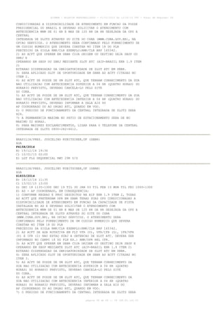 AISWEB - BOLETIM PERSONALIZADO - 01/01/2015 às 13:20:15 UTC - Total de Páginas: 64
página 58 de 64 :: IP 189.62.162.43
CONDICIONADAS A DISPONIBILIDADE DE ATENDIMENTO EM FUNCAO DA POSSE
PRESIDENCIAL DO BRASIL E DEVERAO SOLICITAR O ATENDIMENTO COM
ANTECEDENCIA MNM DE 01 HR E MAX DE 120 HR DA HR DESEJADA DA OPS A
CENTRAL
INTEGRADA DE SLOTS ATRAVES DO SITE DO CGNA (WWW.CGNA.GOV.BR), NA
OPCAO SERVICOS. O ATENDIMENTO SERA CONFIRMADO PELO FORNECIMENTO DE
UM CODIGO NUMERICO QUE DEVERA CONSTAR NO ITEM 18 DO PLN
PRECEDIDO DA SIGLA RMK/CLR EXEMPLO:RMK/CLR BRP 165342.
2) AS ACFT QUE OPEREM EM SBBR CUJA ORIGEM OU DESTINO SEJA SBSP OU
SBRJ E
OPERANDO EM SBSP OU SBRJ MEDIANTE SLOT ATC (AIP-BRASIL ENR 1.9 ITEM
2)
ESTARAO DISPENSADAS DA OBRIGATORIEDADE DE SLOT ATC EM SBBR.
3) SERA APLICADO SLOT DE OPORTUNIDADE EM SBBR AS ACFT CITADAS NO
ITEM 2.
4) AS ACFT DE POSSE DE UM SLOT ATC, QUE TENHAM CONHECIMENTO DA SUA
NAO UTILIZACAO COM ANTECEDENCIA SUPERIOR A 04 HR (QUATRO HORAS) DO
HORARIO PREVISTO, DEVERAO CANCELA-LO PELO SITE
DO CGNA.
5) AS ACFT DE POSSE DE UM SLOT ATC, QUE TENHAM CONHECIMENTO DA SUA
NAO UTILIZACAO COM ANTECEDENCIA INFERIOR A 04 HR (QUATRO HORAS) DO
HORARIO PREVISTO, DEVERAO INFORMAR A SALA AIS DO
AP COORDENADO OU AO ORGAO ATC, QUANDO EM VOO.
6) O PERIODO DE FUNCIONAMENTO DA CENTRAL INTEGRADA DE SLOTS SERA
H24.
7) A PERMANENCIA MAXIMA NO PATIO DE ESTACIONAMENTO SERA DE NO
MAXIMO 02 HORAS.
8) PARA MAIORES ESCLARECIMENTOS, LIGAR PARA O TELEFONE DA CENTRAL
INTEGRADA DE SLOTS 0800-282-6612.
BRASILIA/PRES. JUSCELINO KUBITSCHEK,DF (SBBR)
AGA
F4158/2014
B) 19/12/14 19:36
C) 10/01/15 02:00
E) LGT FLG SEQUENCIAL RWY 29R U/S
BRASILIA/PRES. JUSCELINO KUBITSCHEK,DF (SBBR)
AGA
Z1833/2014
B) 18/12/14 11:35
C) 13/02/15 13:00
D) DEC 18 1135-1300 DEC 19 TIL 30 JAN 03 TIL FEB 13 MON TIL FRI 1000-1300
E) AD - AP COORDENADO, EM CONSEQUENCIA:
1) CONFORME REGRAS E PROC DESCRITOS NA AIP ENR 1.9 ITEM 2, TODAS
AS ACFT QUE PRETENDAM OPR EM SBBR TERAO SUAS OPS CONDICIONADAS A
DISPONIBILIDADE DE ATENDIMENTO EM FUNCAO DA CAPACIDADE DE PISTA
INSTALADA NO AD E DEVERAO SOLICITAR O ATENDIMENTO COM
ANTECEDENCIA MNM DE 01 HR E MAX DE 120 HR DA HR DESEJADA DA OPS A
CENTRAL INTEGRADA DE SLOTS ATRAVES DO SITE DO CGNA
(WWW.CGNA.GOV.BR), NA OPCAO SERVICOS. O ATENDIMENTO SERA
CONFIRMADO PELO FORNECIMENTO DE UM CODIGO NUMERICO QUE DEVERA
CONSTAR NO ITEM 18 DO PLN
PRECEDIDO DA SIGLA RMK/CLR EXEMPLO:RMK/CLR BRP 165342.
2) AS ACFT DE ASA ROTATIVA EM FLT VFR (V), VFR/IFR (Z), IFR/VFR
(Y) E IFR (I) NAO ESTAO SUBJ A OBTENCAO DE SLOT ATC. DEVERA SER
INFORMADO NO CAMPO 18 DO PLN EX.: RMK/OPR HEL IFR.
3) AS ACFT QUE OPEREM EM SBBR CUJA ORIGEM OU DESTINO SEJA SBSP E
OPERANDO EM SBSP MEDIANTE SLOT ATC (AIP-BRASIL ENR 1.9 ITEM 2)
ESTARAO DISPENSADAS DA OBRIGATORIEDADE DE SLOT ATC EM SBBR.
4) SERA APLICADO SLOT DE OPORTUNIDADE EM SBBR AS ACFT CITADAS NO
ITEM 3.
5) AS ACFT DE POSSE DE UM SLOT ATC, QUE TENHAM CONHECIMENTO DA
SUA NAO UTILIZACAO COM ANTECEDENCIA SUPERIOR A 04 HR (QUATRO
HORAS) DO HORARIO PREVISTO, DEVERAO CANCELA-LO PELO SITE
DO CGNA.
6) AS ACFT DE POSSE DE UM SLOT ATC, QUE TENHAM CONHECIMENTO DA
SUA NAO UTILIZACAO COM ANTECEDENCIA INFERIOR A 04 HR (QUATRO
HORAS) DO HORARIO PREVISTO, DEVERAO INFORMAR A SALA AIS DO
AP COORDENADO OU AO ORGAO ATC, QUANDO EM VOO.
7) O PERIODO DE FUNCIONAMENTO DA CENTRAL INTEGRADA DE SLOTS SERA
 