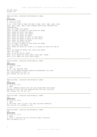 AISWEB - BOLETIM PERSONALIZADO - 01/01/2015 às 13:20:15 UTC - Total de Páginas: 64
página 60 de 64 :: IP 189.62.162.43
AIP MAP (ADC)
ROTAER 3-B)
BRASILIA/PRES. JUSCELINO KUBITSCHEK,DF (SBBR)
AGA
Z1373/2014
B) 16/10/14 00:00
C) 07/01/15 23:59
E) AD - ACFT TKOF DE SBBR COM DEST A SBGR, SBCF, SBBH, SBKP, SBSP,
SBFI, SBSJ, SBGL, SBRJ E KMIA DEVERAO SEGUIR PELA SEGUINTE RTE
PREFERENCIAL:
SBGR: UZ6 NIMKI UZ38 MOXEP
SBGR: Z2 NIMKI Z6 MOXEP OU G449 EVTOB DCT MOXEP
SBCF: KODNA DCT MUGIS UZ35 MEBLU
SBBH: KODNA DCT MUGIS UZ35 MEBLU
SBKP: PUKOD DCT MAVNI UZ2 ENTIT
SBKP: PUKOD DCT MAVNI Z5 ENTIT OU G449 ENTIT
SBSP: PUKOD DCT MAVNI Z5 ENTIT OU G449 ENTIT
SBSP: PUKOD DCT MAVNI UZ2 ENTIT
SBFI: UM532 VULIM UW66 DIDOM
SBSJ: Z2 NIMKI Z6 MOXEP OU G449 EVTOB DCT MOXEP
SBSJ: UZ6 NIMKI UZ38 MOXEP
SBGL: KODNA DCT MUGIS W17 LUVSU Z1 OU KODNA DCT MUGIS W17 BHZ W2
MAVGU
SBGL: DCT KODNA DCT MUGIS UZ35 LUVSU UZ24 MAVGU
SBRJ: UZ6 TOKIM
SBRJ: Z2 OU W17 BHZ W2 TOKIM
KMIA: UL776 PAMOP DCT GIGTI UM409 ILSUB UM417 VAGAN
KMIA: UL776 PAMOP DCT GIGTI UM409 VUMPI)
BRASILIA/PRES. JUSCELINO KUBITSCHEK,DF (SBBR)
AGA
F2976/2014
B) 08/09/14 19:37
C) PERM
E) AD - CNL SEGUINTE INFO:
RWY 11L/29R QUANDO MOLHADA TORNA-SE ESCORREGADIA DOS 300M
AOS 1000M APARTIR DA THR 11L
REF: ROTAER 3-B, AIP AD 2.23
)
BRASILIA/PRES. JUSCELINO KUBITSCHEK,DF (SBBR)
AGA
F2918/2014
B) 29/08/14 19:37
C) PERM
E) AD - SOMENTE PODERAO OPR ACFT QUE POSSAM MNTN VELOCIDADE
FNA MNM DE 120KT IAS, NOS HORARIOS BTN 1100/1400 2100/0000
REF: ROTAER 3-B, AIP AD 2.22)
BRASILIA/PRES. JUSCELINO KUBITSCHEK,DF (SBBR)
AGA
F2410/2014
B) 24/07/14 18:54
C) PERM
E) TWY HOTEL (RWY 11C/29C) CLSD PARA LDG/TKOF EVENTUAIS
REF: AIP AD 2.8 E ROTAER 2, 3-B)
BRASILIA/PRES. JUSCELINO KUBITSCHEK,DF (SBBR)
AGA
F0121/2013
B) 22/01/13 17:26
C) PERM
E) PATIO 4 CORRIGIR PCN DE 57/F/B/X/T PARA 37/R/B/X/T
REF: AIP-BRASIL AD 2.8
)
 