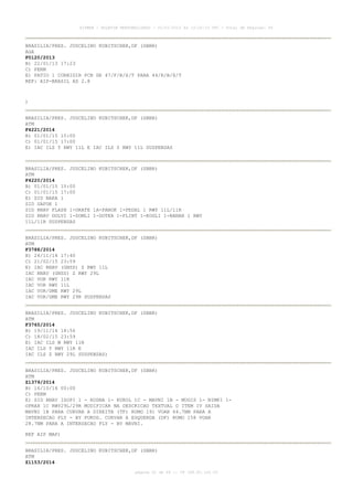AISWEB - BOLETIM PERSONALIZADO - 01/01/2015 às 13:20:15 UTC - Total de Páginas: 64
página 61 de 64 :: IP 189.62.162.43
BRASILIA/PRES. JUSCELINO KUBITSCHEK,DF (SBBR)
AGA
F0120/2013
B) 22/01/13 17:23
C) PERM
E) PATIO 1 CORRIGIR PCN DE 47/F/B/X/T PARA 44/R/B/X/T
REF: AIP-BRASIL AD 2.8
)
BRASILIA/PRES. JUSCELINO KUBITSCHEK,DF (SBBR)
ATM
F4221/2014
B) 01/01/15 15:00
C) 01/01/15 17:00
E) IAC ILS Y RWY 11L E IAC ILS Z RWY 11L SUSPENSAS
BRASILIA/PRES. JUSCELINO KUBITSCHEK,DF (SBBR)
ATM
F4220/2014
B) 01/01/15 15:00
C) 01/01/15 17:00
E) SID NAKA 1
SID SAFOK 1
SID RNAV FLASH 1-ORATE 1A-PANOK 1-PEDAL 1 RWY 11L/11R
SID RNAV DOLVI 1-DOMLI 1-DOTKA 1-FLINT 1-KOGLI 1-NANAR 1 RWY
11L/11R SUSPENSAS
BRASILIA/PRES. JUSCELINO KUBITSCHEK,DF (SBBR)
ATM
F3788/2014
B) 24/11/14 17:40
C) 21/02/15 23:59
E) IAC RNAV (GNSS) Z RWY 11L
IAC RNAV (GNSS) Z RWY 29L
IAC VOR RWY 11R
IAC VOR RWY 11L
IAC VOR/DME RWY 29L
IAC VOR/DME RWY 29R SUSPENSAS
BRASILIA/PRES. JUSCELINO KUBITSCHEK,DF (SBBR)
ATM
F3765/2014
B) 19/11/14 18:56
C) 18/02/15 23:59
E) IAC ILS W RWY 11R
IAC ILS Y RWY 11R E
IAC ILS Z RWY 29L SUSPENSAS)
BRASILIA/PRES. JUSCELINO KUBITSCHEK,DF (SBBR)
ATM
Z1379/2014
B) 16/10/14 00:00
C) PERM
E) SID RNAV ISOPI 1 - KODNA 1- KUKOL 1C - MAVNI 1B - MUGIS 1- NIMKI 1-
OPRAX 1C RWY29L/29R MODIFICAR NA DESCRICAO TEXTUAL O ITEM IV SAIDA
MAVNI 1B PARA CURVAR A DIREITA (TF) RUMO 191 VOAR 64.7NM PARA A
INTERSECAO FLY - BY PUKOD. CURVAR A ESQUERDA (DF) RUMO 158 VOAR
28.7NM PARA A INTERSECAO FLY - BY MAVNI.
REF AIP MAP)
BRASILIA/PRES. JUSCELINO KUBITSCHEK,DF (SBBR)
ATM
Z1153/2014
 