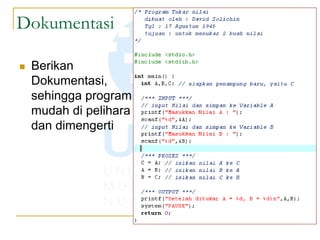 Dokumentasi
 Berikan
Dokumentasi,
sehingga program
mudah di pelihara
dan dimengerti
 