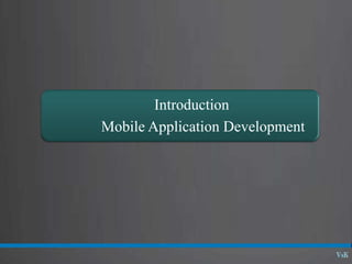 Introduction
Mobile Application Development
 