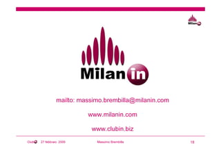 mailto: massimo.brembilla@milanin.com

                          www.milanin.com

                           www.clubin.biz
Club   27 febbraio 2009      Massimo Brembilla          18
 