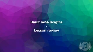 Basic note lengths
-
Lesson review
 