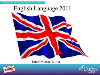 English Language 2011 Tutor: Michael Killin 