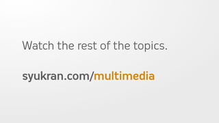 Watch the rest of the topics.

syukran.com/multimedia
 
