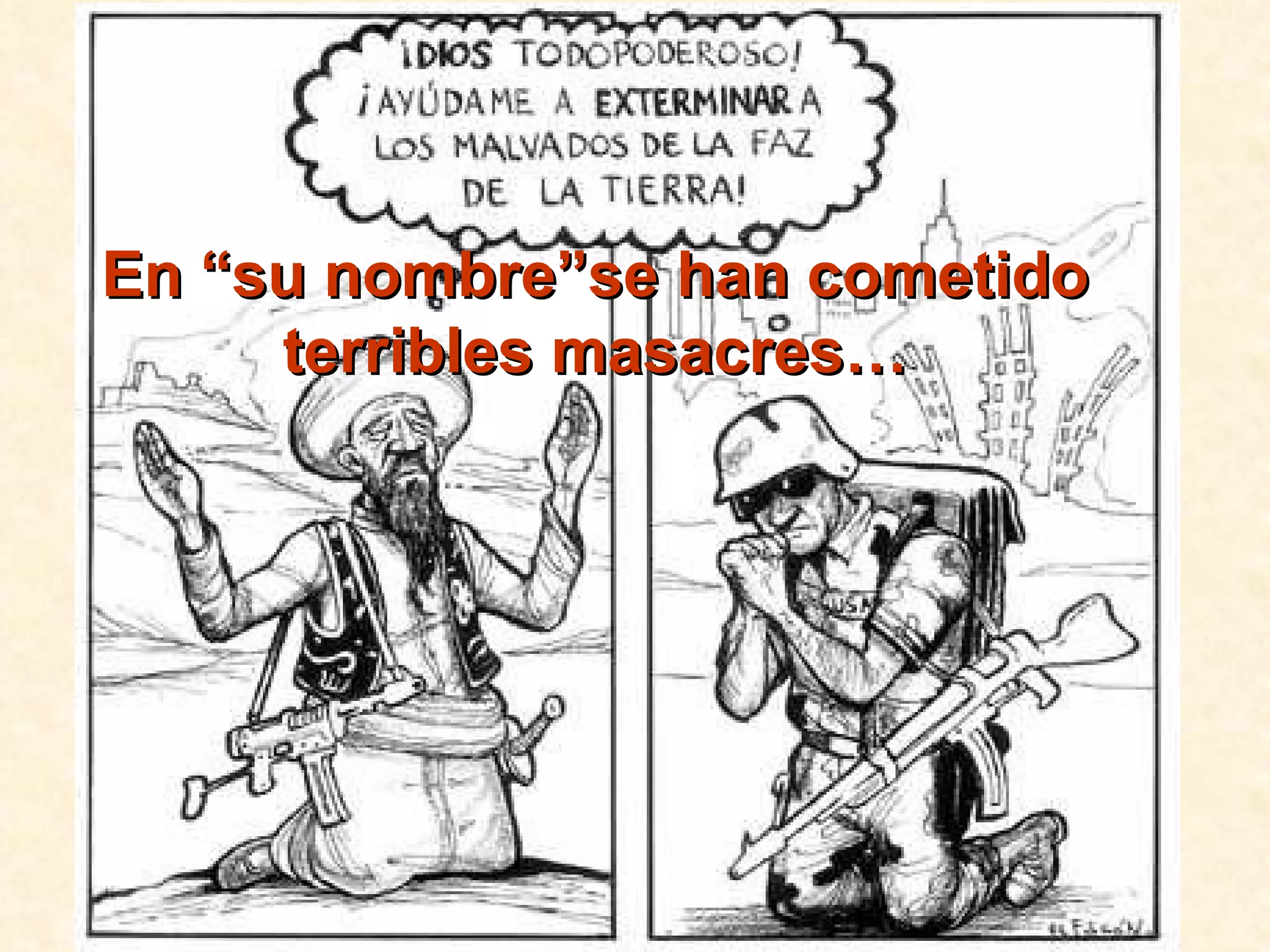 En “su nombre”se han cometido terribles masacres… 