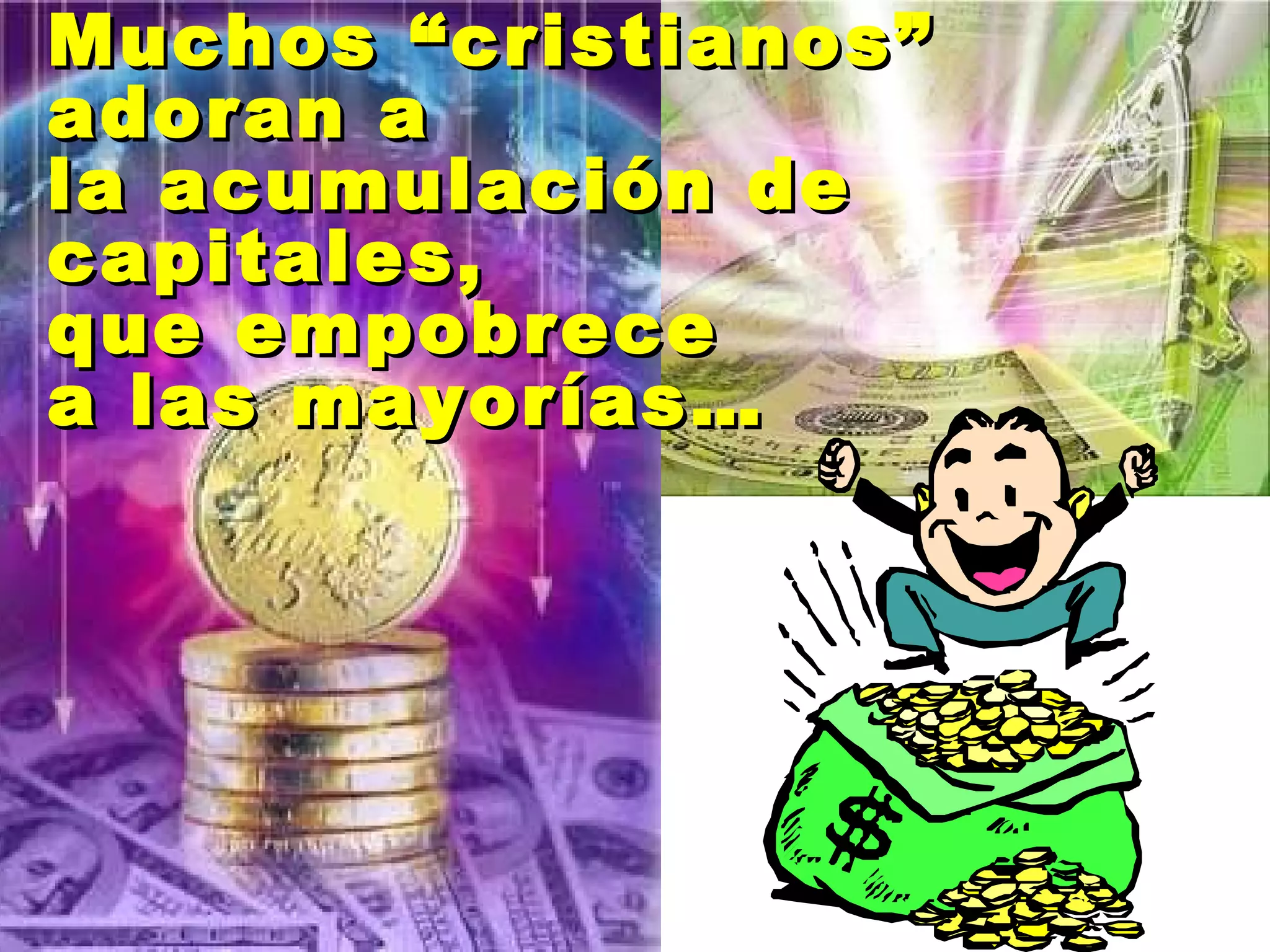 Muchos “cristianos” adoran a la acumulación de capitales, que empobrece  a las mayorías… 