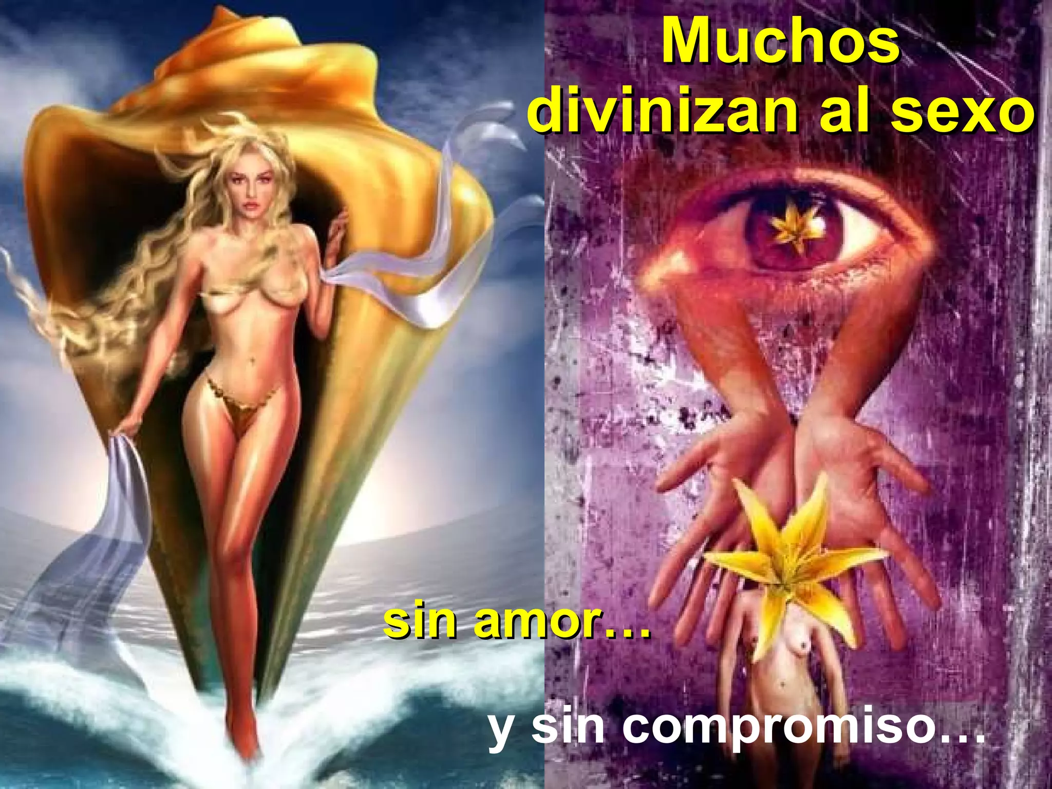 Muchos divinizan al sexo  y sin compromiso… sin amor… 