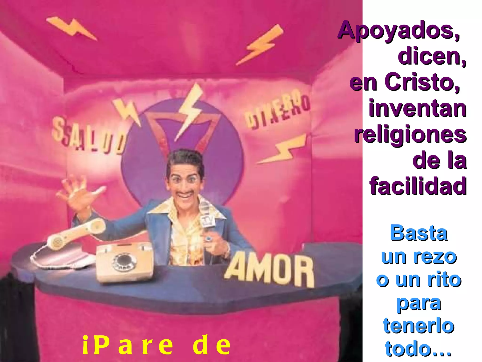 Apoyados,  dicen, en Cristo,  inventan religiones de la facilidad Basta un rezo o un rito para tenerlo todo… ¡Pare de sufrir! 