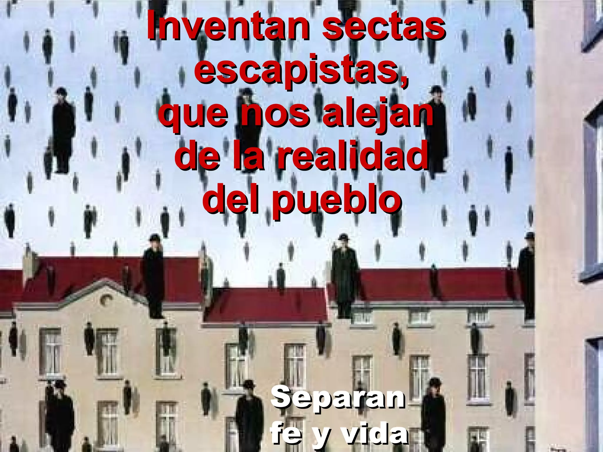 Inventan sectas  escapistas, que nos alejan  de la realidad del pueblo Separan  fe y vida 